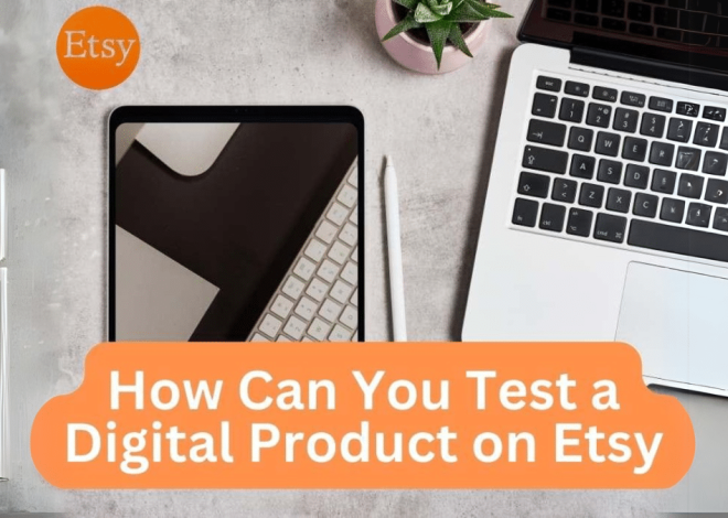 How Can You Test a Digital Product on Etsy: A Step-by-Step Guide