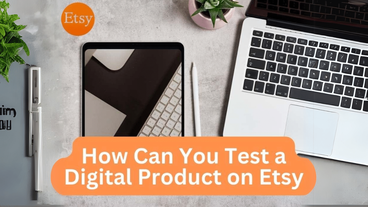 How Can You Test a Digital Product on Etsy: A Step-by-Step Guide