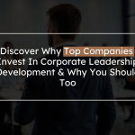 Why Top Companies Invest In Corporate Leadership Development (And You Should Too!)